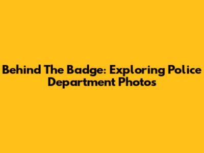 Behind The Badge: Exploring Police Department Photos