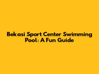 Bekasi Sport Center Swimming Pool: A Fun Guide