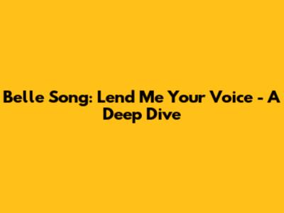 Belle Song: Lend Me Your Voice - A Deep Dive
