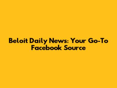 Beloit Daily News: Your Go-To Facebook Source