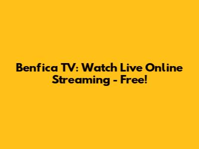 Benfica TV: Watch Live Online Streaming - Free!
