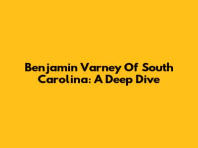 Benjamin Varney Of South Carolina: A Deep Dive