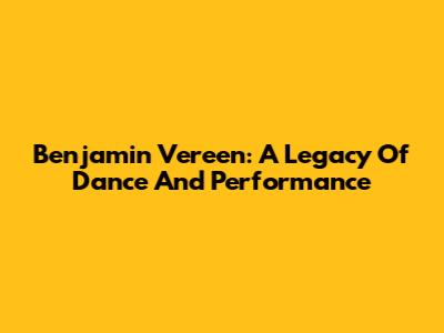 Benjamin Vereen: A Legacy Of Dance And Performance