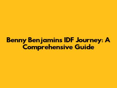 Benny Benjamin's IDF Journey: A Comprehensive Guide