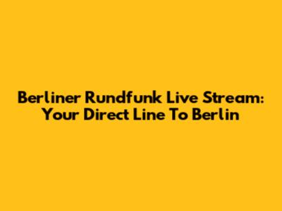 Berliner Rundfunk Live Stream: Your Direct Line To Berlin