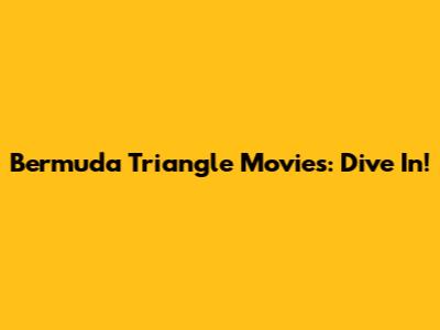 Bermuda Triangle Movies: Dive In!