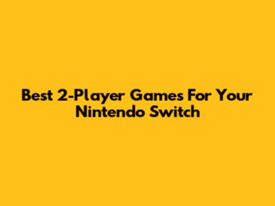 Best 2-Player Games For Your Nintendo Switch