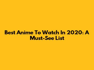 Best Anime To Watch In 2020: A Must-See List