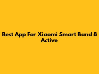 Best App For Xiaomi Smart Band 8 Active