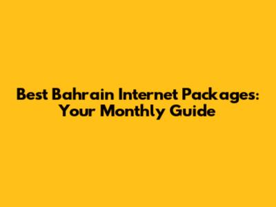 Best Bahrain Internet Packages: Your Monthly Guide