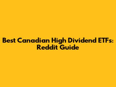Best Canadian High Dividend ETFs: Reddit Guide