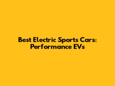 Best Electric Sports Cars: Performance EVs