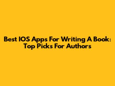 Best IOS Apps For Writing A Book: Top Picks For Authors