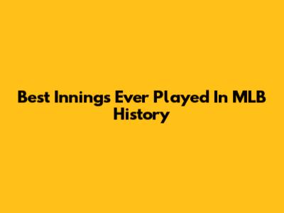 Best Innings Ever Played In MLB History