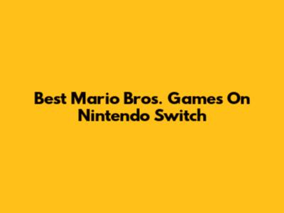 Best Mario Bros. Games On Nintendo Switch