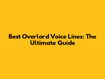 Best Overlord Voice Lines: The Ultimate Guide
