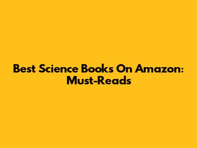 Best Science Books On Amazon: Must-Reads