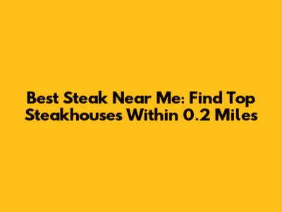 Best Steak Near Me: Find Top Steakhouses Within 0.2 Miles