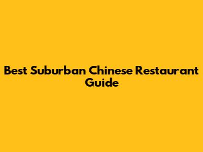 Best Suburban Chinese Restaurant Guide