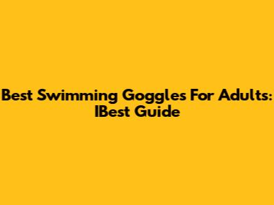 Best Swimming Goggles For Adults: IBest Guide