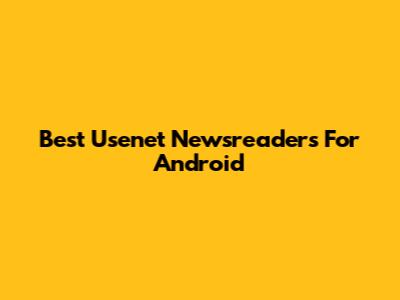 Best Usenet Newsreaders For Android