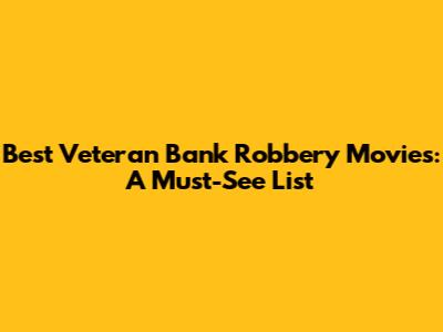 Best Veteran Bank Robbery Movies: A Must-See List