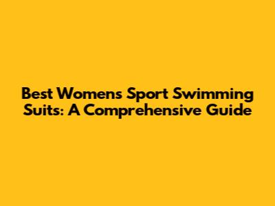 Best Women's Sport Swimming Suits: A Comprehensive Guide