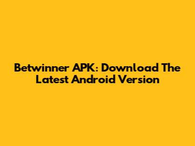 Betwinner APK: Download The Latest Android Version