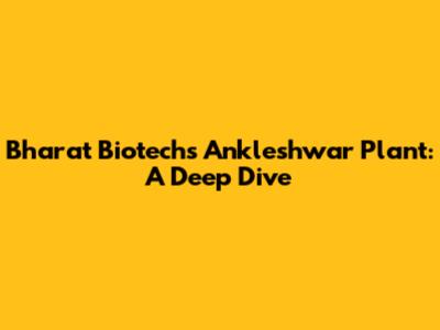 Bharat Biotech's Ankleshwar Plant: A Deep Dive