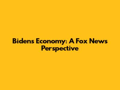 Biden's Economy: A Fox News Perspective