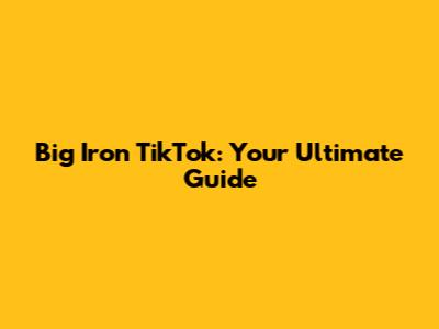 Big Iron TikTok: Your Ultimate Guide