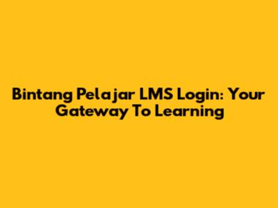 Bintang Pelajar LMS Login: Your Gateway To Learning