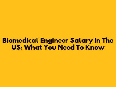 Biomedical Engineer Salary In The US: What You Need To Know