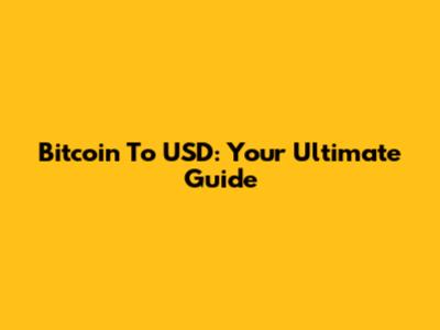 Bitcoin To USD: Your Ultimate Guide