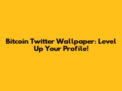 Bitcoin Twitter Wallpaper: Level Up Your Profile!