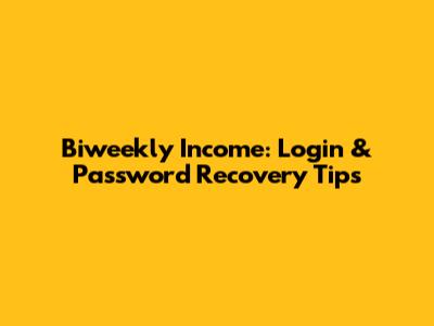 Biweekly Income: Login & Password Recovery Tips