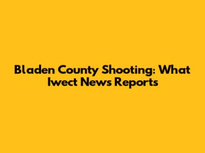 Bladen County Shooting: What Iwect News Reports