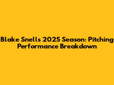 Blake Snell's 2025 Season: Pitching Performance Breakdown