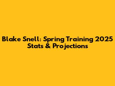 Blake Snell: Spring Training 2025 Stats & Projections