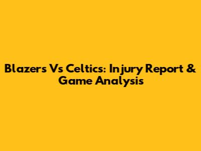 Blazers Vs Celtics: Injury Report & Game Analysis