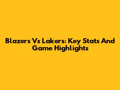 Blazers Vs Lakers: Key Stats And Game Highlights