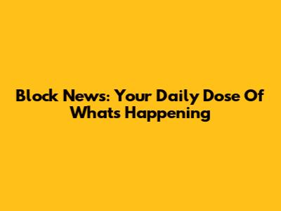 Block News: Your Daily Dose Of What's Happening