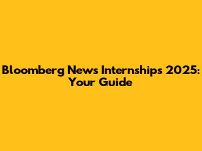 Bloomberg News Internships 2025: Your Guide