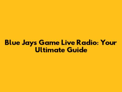 Blue Jays Game Live Radio: Your Ultimate Guide