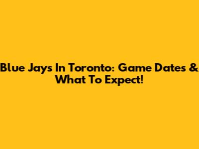 Blue Jays In Toronto: Game Dates & What To Expect!
