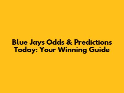 Blue Jays Odds & Predictions Today: Your Winning Guide