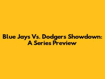 Blue Jays Vs. Dodgers Showdown: A Series Preview