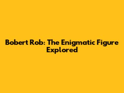 Bobert Rob: The Enigmatic Figure Explored