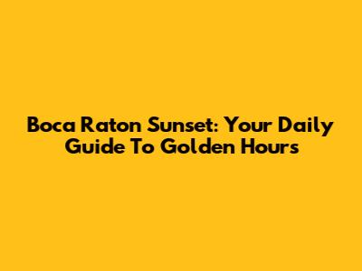 Boca Raton Sunset: Your Daily Guide To Golden Hours