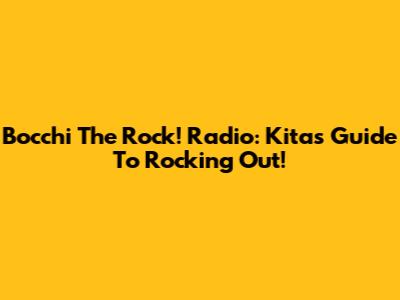 Bocchi The Rock! Radio: Kita's Guide To Rocking Out!